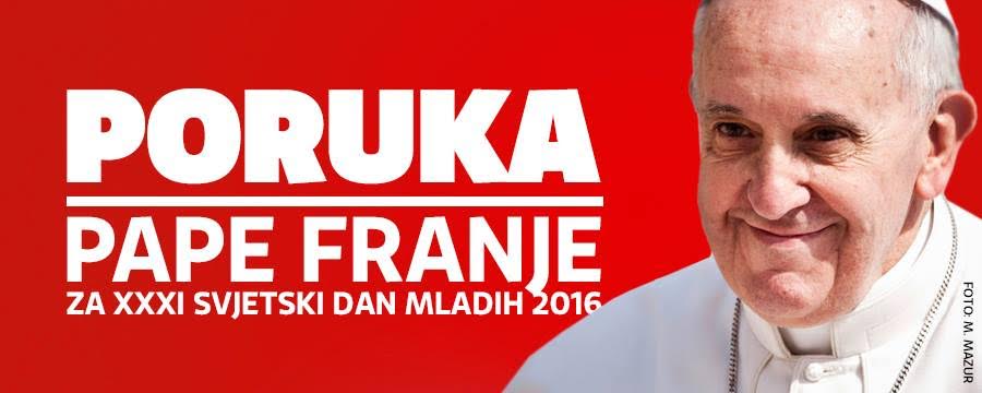 PORUKA SVETOG OCA FRANJE ZA XXXI. SVJETSKI DAN MLADIH 2016.